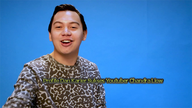 Profile Dan Karier Sukses Youtuber Chandra Liow