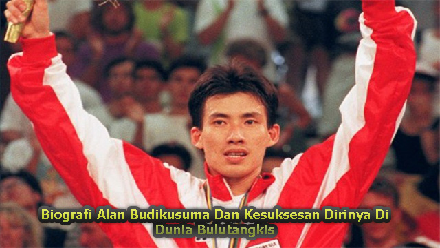 Biografi Alan Budikusuma Dan Kesuksesan Dirinya Di Dunia Bulutangkis