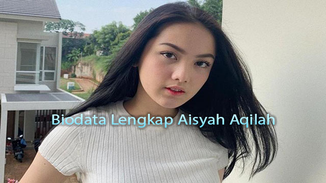 Biodata Lengkap Aisyah Aqilah